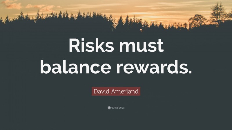 David Amerland Quote: “Risks must balance rewards.”