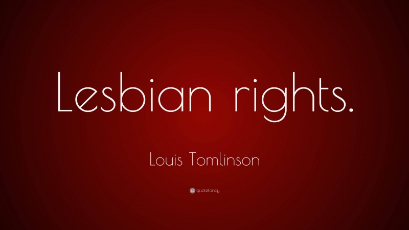 Louis Tomlinson Quote: “Lesbian rights.”