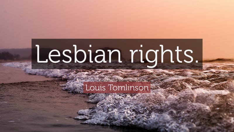 Louis Tomlinson Quote: “Lesbian rights.”
