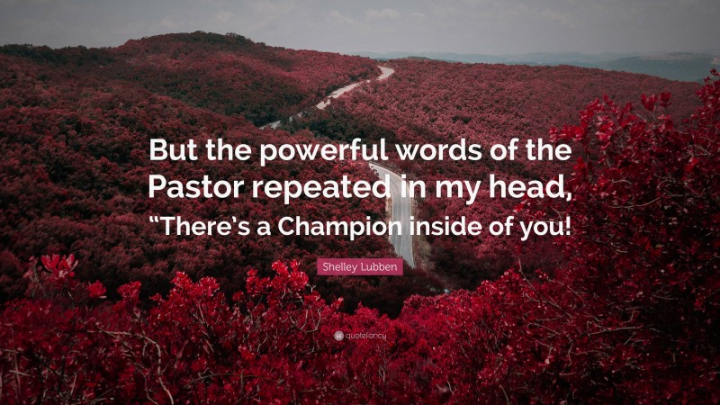 Shelley Lubben Quote: “But the powerful words of the Pastor repeated in my head, “There’s a Champion inside of you!”