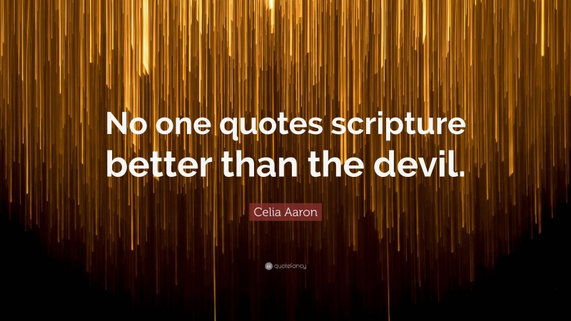 Celia Aaron Quote: “No one quotes scripture better than the devil.”