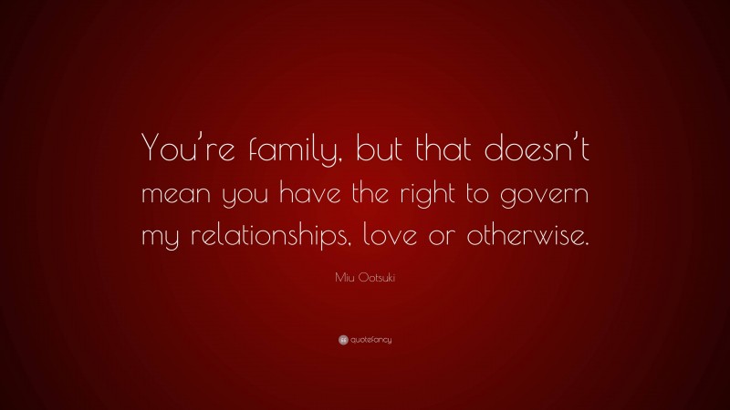 Miu Ootsuki Quote: “You’re family, but that doesn’t mean you have the right to govern my relationships, love or otherwise.”