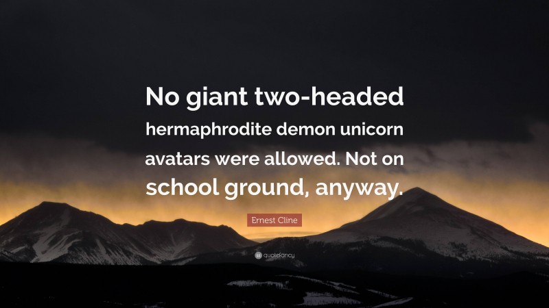Ernest Cline Quote: “No giant two-headed hermaphrodite demon unicorn avatars were allowed. Not on school ground, anyway.”