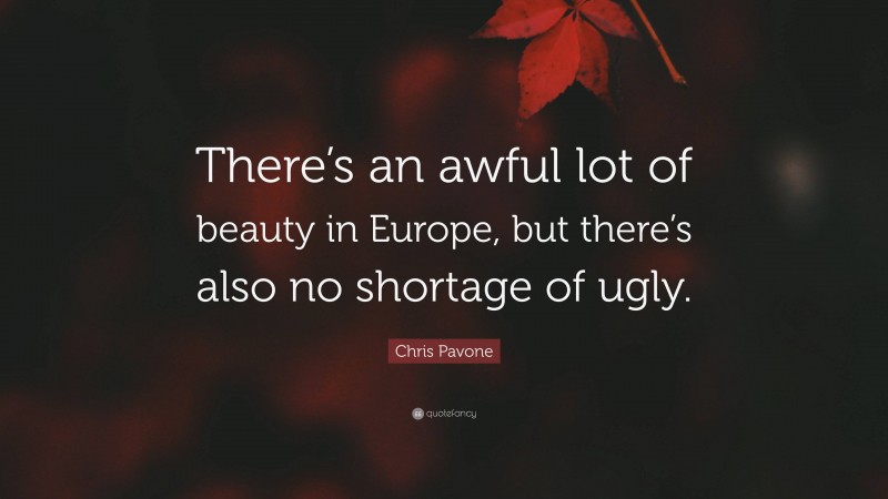 Chris Pavone Quote: “There’s an awful lot of beauty in Europe, but there’s also no shortage of ugly.”