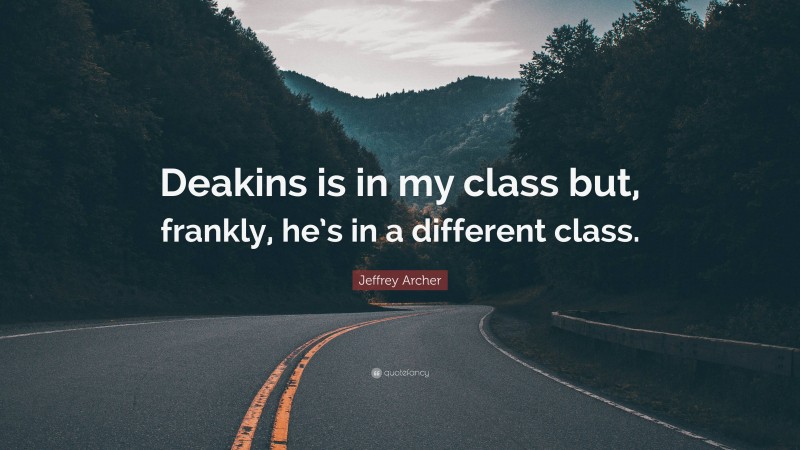 Jeffrey Archer Quote: “Deakins is in my class but, frankly, he’s in a different class.”