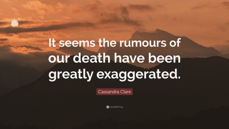 Cassandra Clare Quote: “It seems the rumours of our death have been greatly exaggerated.”