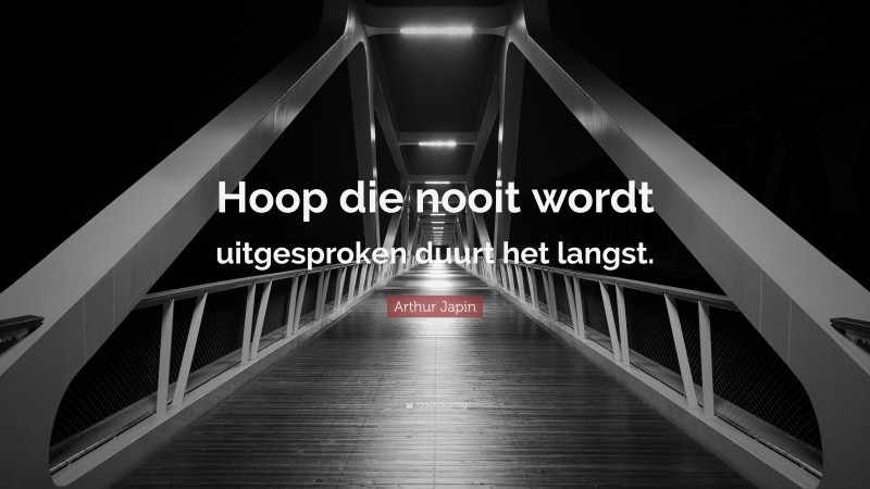 Arthur Japin Quote: “Hoop die nooit wordt uitgesproken duurt het langst.”