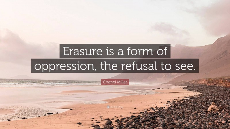 Chanel Miller Quote: “Erasure is a form of oppression, the refusal to see.”