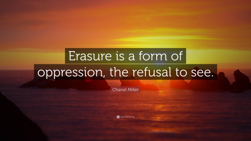 Chanel Miller Quote: “Erasure is a form of oppression, the refusal to see.”