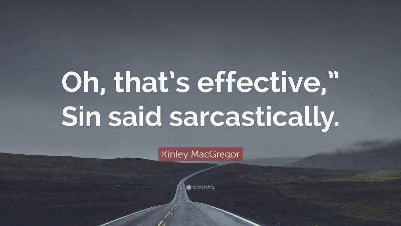 Kinley MacGregor Quote: “Oh, that’s effective,” Sin said sarcastically.”