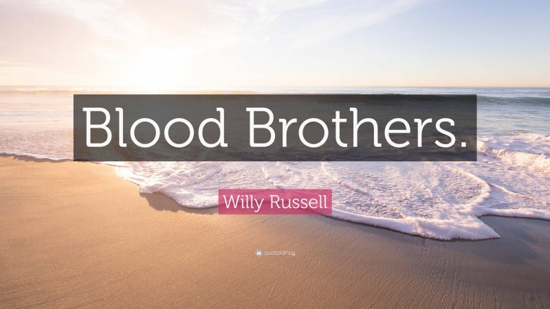 Willy Russell Quote: “Blood Brothers.”