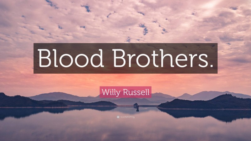 Willy Russell Quote: “Blood Brothers.”