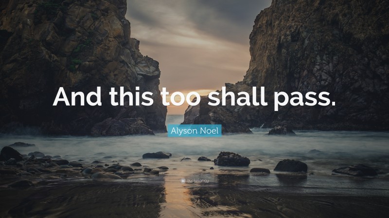 Alyson Noel Quote: “And this too shall pass.”