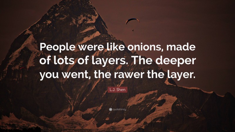 L.J. Shen Quote: “People were like onions, made of lots of layers. The deeper you went, the rawer the layer.”