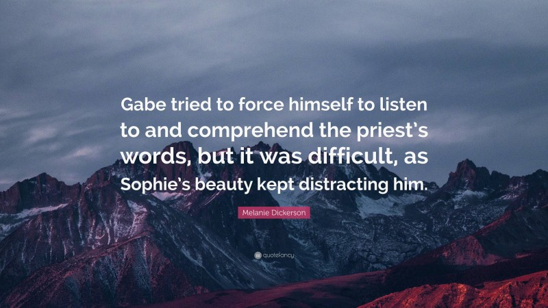 Melanie Dickerson Quote: “Gabe tried to force himself to listen to and comprehend the priest’s words, but it was difficult, as Sophie’s beauty kept distracting him.”