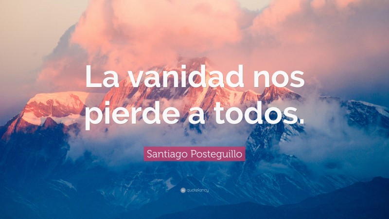 Santiago Posteguillo Quote: “La vanidad nos pierde a todos.”