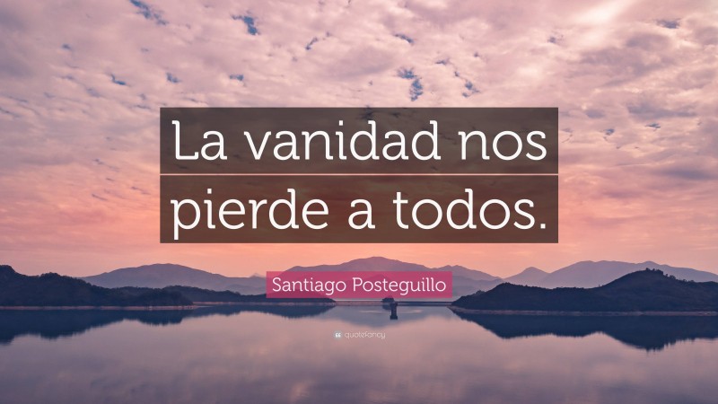 Santiago Posteguillo Quote: “La vanidad nos pierde a todos.”