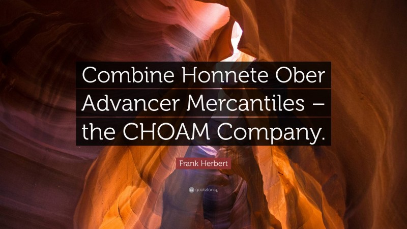 Frank Herbert Quote: “Combine Honnete Ober Advancer Mercantiles – the CHOAM Company.”