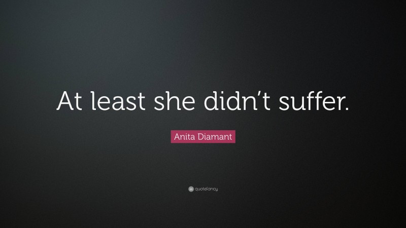 Anita Diamant Quote: “At least she didn’t suffer.”