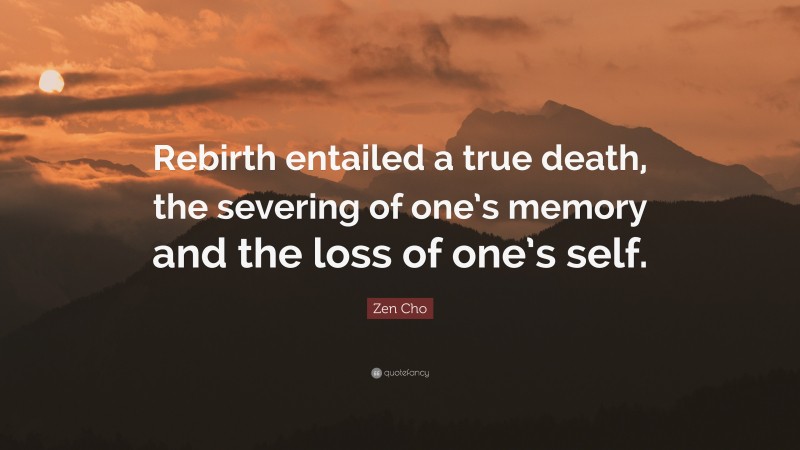 Zen Cho Quote: “Rebirth entailed a true death, the severing of one’s memory and the loss of one’s self.”