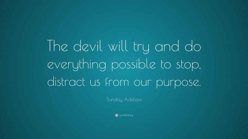 Sunday Adelaja Quote: “The devil will try and do everything possible to stop, distract us from our purpose.”