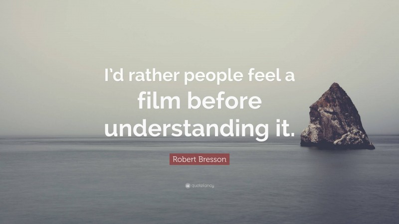 Robert Bresson Quote: “I’d rather people feel a film before understanding it.”
