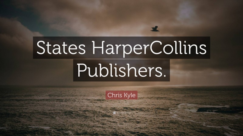 Chris Kyle Quote: “States HarperCollins Publishers.”