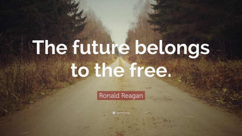 Ronald Reagan Quote: “The future belongs to the free.”