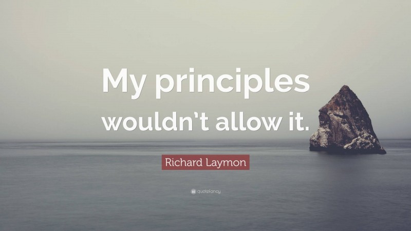 Richard Laymon Quote: “My principles wouldn’t allow it.”