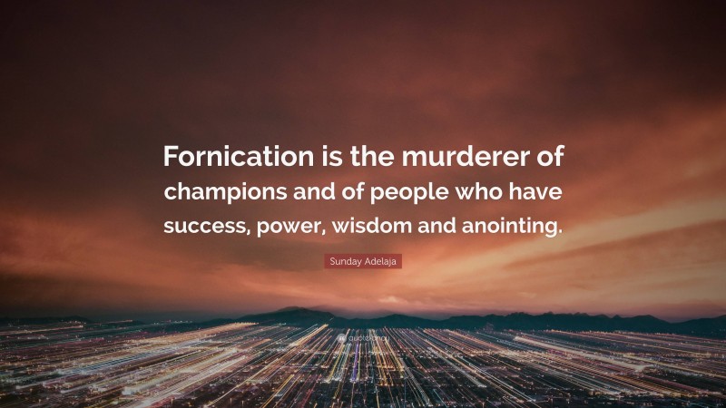 Sunday Adelaja Quote: “Fornication is the murderer of champions and of people who have success, power, wisdom and anointing.”