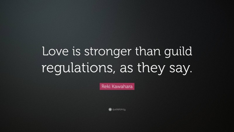 Reki Kawahara Quote: “Love is stronger than guild regulations, as they say.”