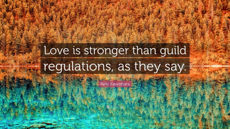 Reki Kawahara Quote: “Love is stronger than guild regulations, as they say.”