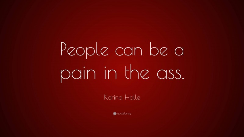 Karina Halle Quote: “People can be a pain in the ass.”