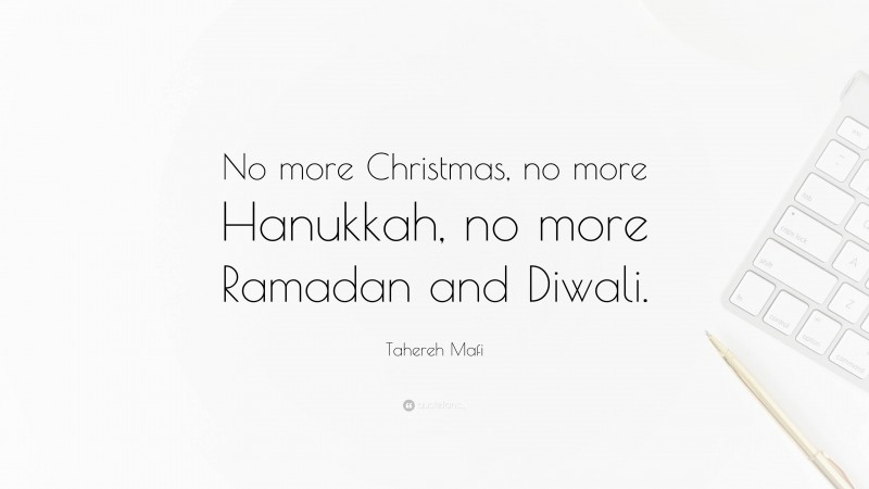 Tahereh Mafi Quote: “No more Christmas, no more Hanukkah, no more Ramadan and Diwali.”
