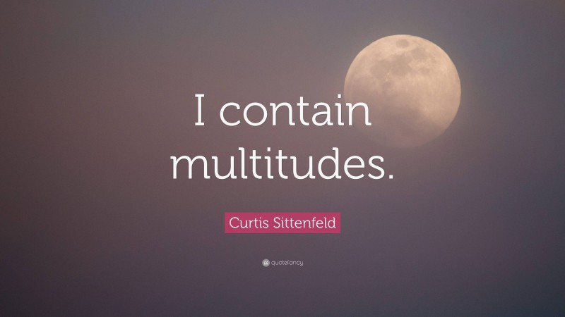 Curtis Sittenfeld Quote: “I contain multitudes.”