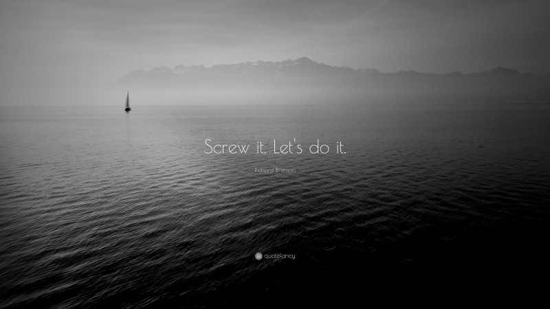 Richard Branson Quote: “Screw it. Let's do it.”
