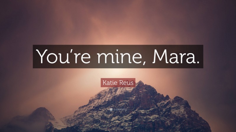 Katie Reus Quote: “You’re mine, Mara.”