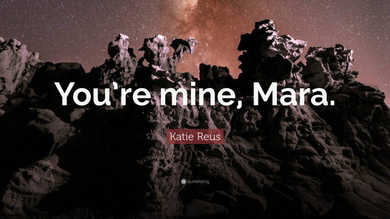 Katie Reus Quote: “You’re mine, Mara.”