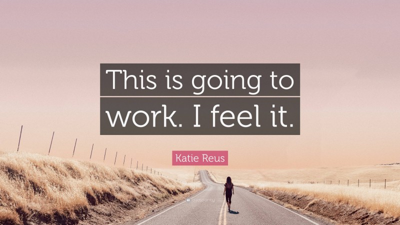 Katie Reus Quote: “This is going to work. I feel it.”