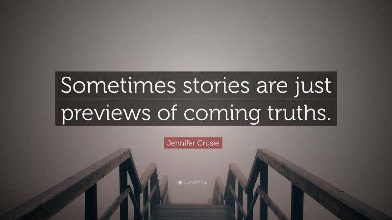 Jennifer Crusie Quote: “Sometimes stories are just previews of coming truths.”