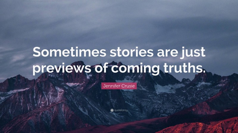 Jennifer Crusie Quote: “Sometimes stories are just previews of coming truths.”