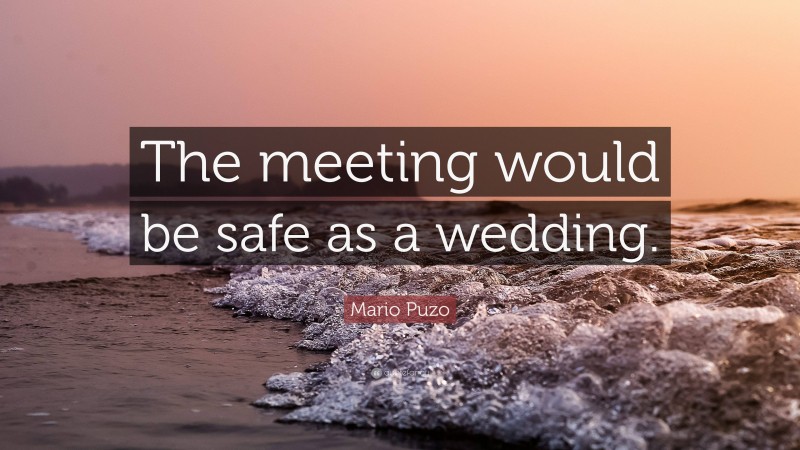 Mario Puzo Quote: “The meeting would be safe as a wedding.”