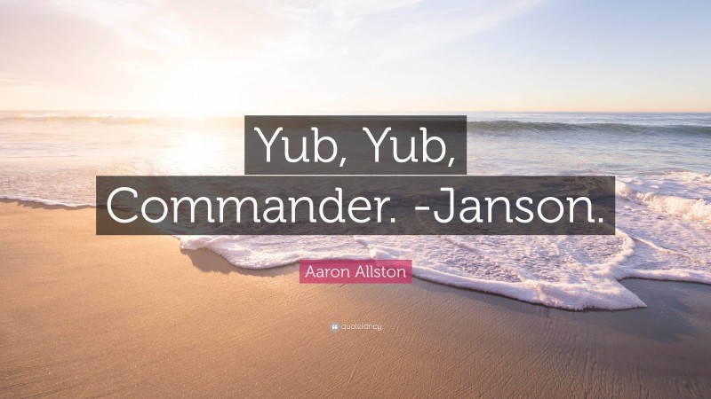 Aaron Allston Quote: “Yub, Yub, Commander. -Janson.”