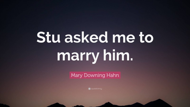 Mary Downing Hahn Quote: “Stu asked me to marry him.”