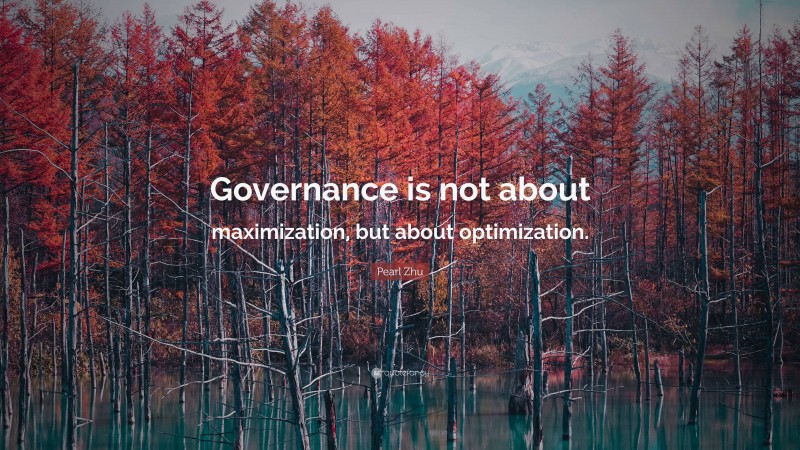 Pearl Zhu Quote: “Governance is not about maximization, but about optimization.”