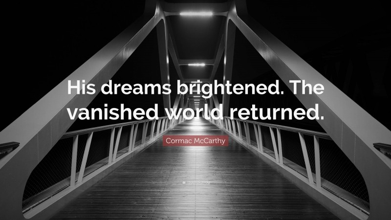 Cormac McCarthy Quote: “His dreams brightened. The vanished world returned.”
