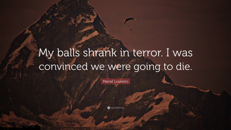 Manel Loureiro Quote: “My balls shrank in terror. I was convinced we were going to die.”