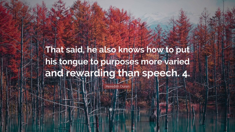 Meredith Duran Quote: “That said, he also knows how to put his tongue to purposes more varied and rewarding than speech. 4.”