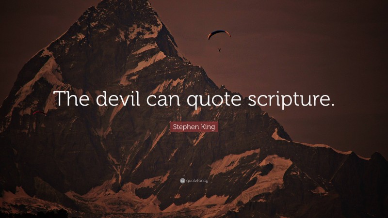 Stephen King Quote: “The devil can quote scripture.”