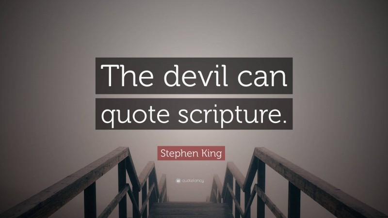 Stephen King Quote: “The devil can quote scripture.”